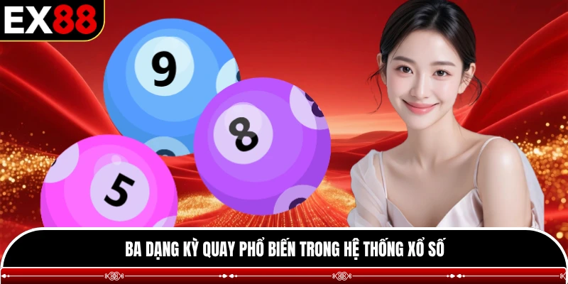 Ba dạng kỳ quay phổ biến trong hệ thống xổ số