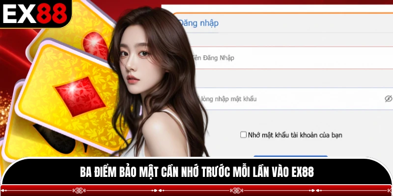 Ba điểm bảo mật cần nhớ trước mỗi lần vào EX88