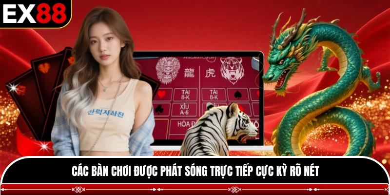 Các bàn chơi được phát sóng trực tiếp cực kỳ rõ nét