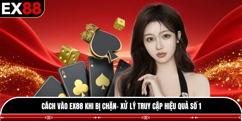 Cách vào EX88 khi bị chặn
