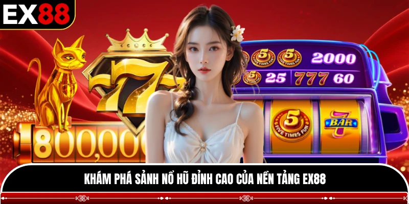 Khám phá sảnh nổ hũ đỉnh cao của nền tảng EX88