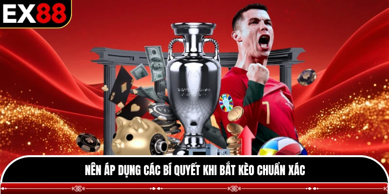 Nên áp dụng các bí quyết khi bắt kèo chuẩn xác