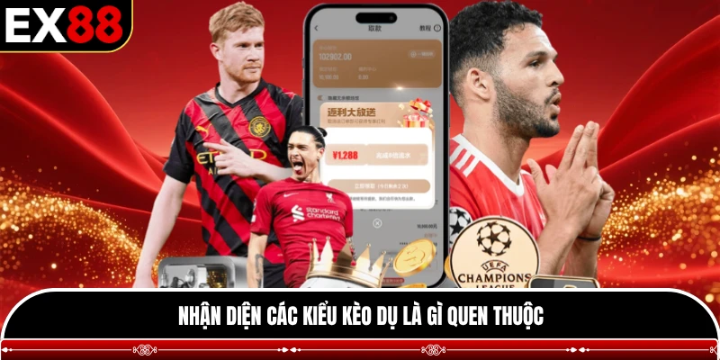Nhận diện các kiểu kèo dụ là gì quen thuộc