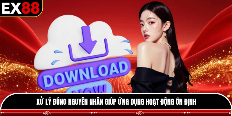 Xử lý đúng nguyên nhân giúp ứng dụng hoạt động ổn định